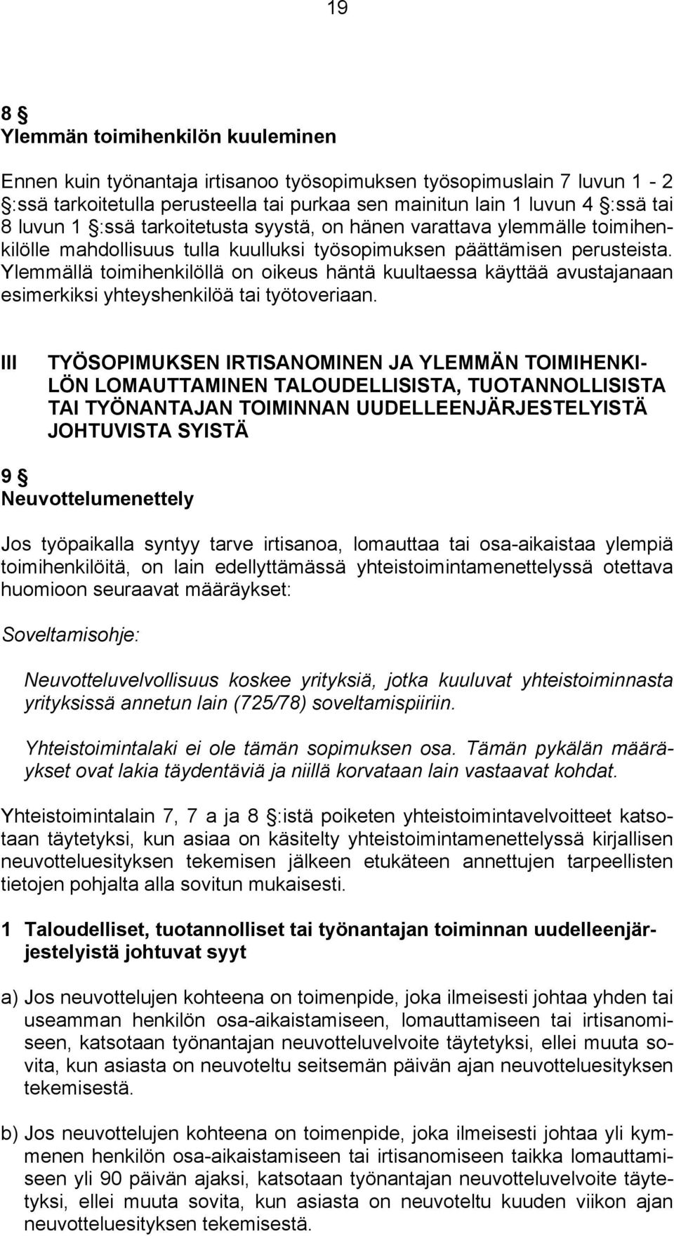 Ylemmällä toimihenkilöllä on oikeus häntä kuultaessa käyttää avustajanaan esimerkiksi yhteyshenkilöä tai työtoveriaan.