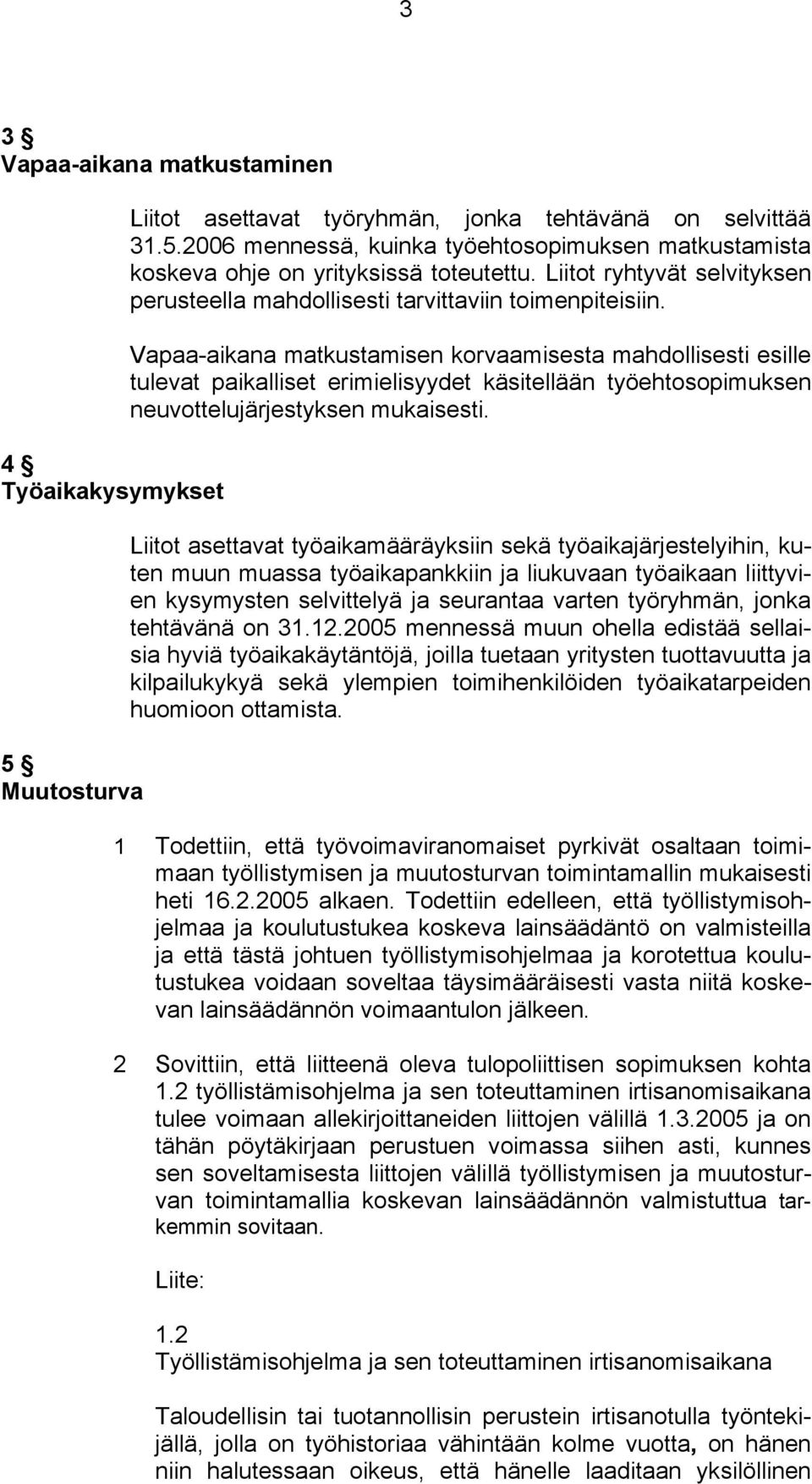 Vapaa-aikana matkustamisen korvaamisesta mahdollisesti esille tulevat paikalliset erimielisyydet käsitellään työehtosopimuksen neuvottelujärjestyksen mukaisesti.