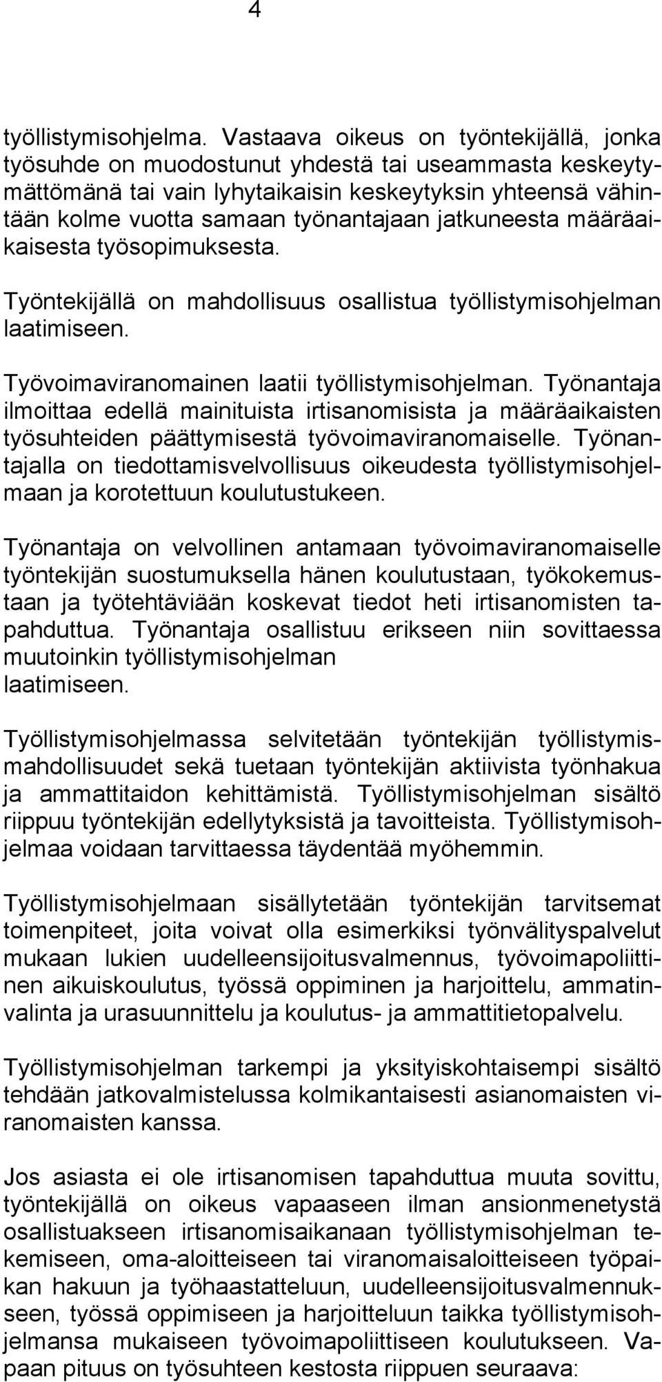 jatkuneesta määräaikaisesta työsopimuksesta. Työntekijällä on mahdollisuus osallistua työllistymisohjelman laatimiseen. Työvoimaviranomainen laatii työllistymisohjelman.