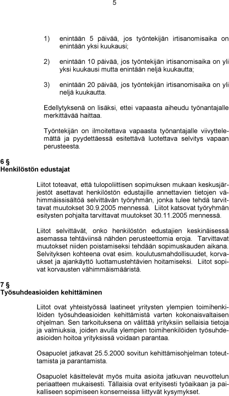 Työntekijän on ilmoitettava vapaasta työnantajalle viivyttelemättä ja pyydettäessä esitettävä luotettava selvitys vapaan perusteesta.