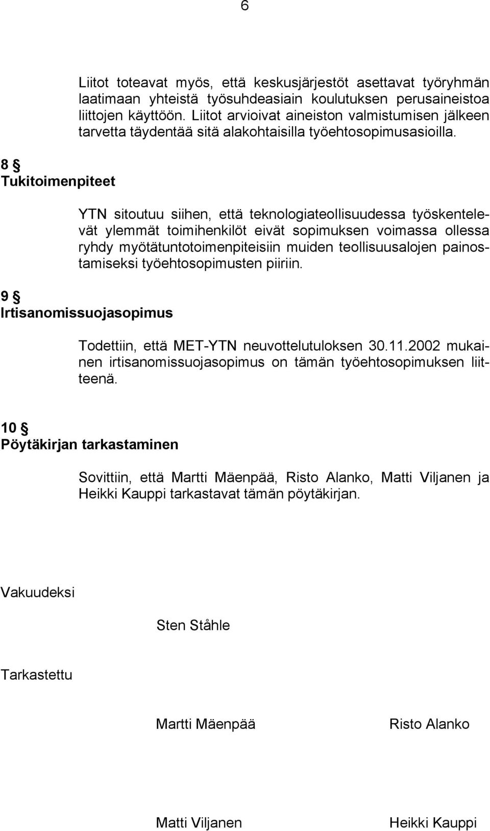 YTN sitoutuu siihen, että teknologiateollisuudessa työskentelevät ylemmät toimihenkilöt eivät sopimuksen voimassa ollessa ryhdy myötätuntotoimenpiteisiin muiden teollisuusalojen painostamiseksi