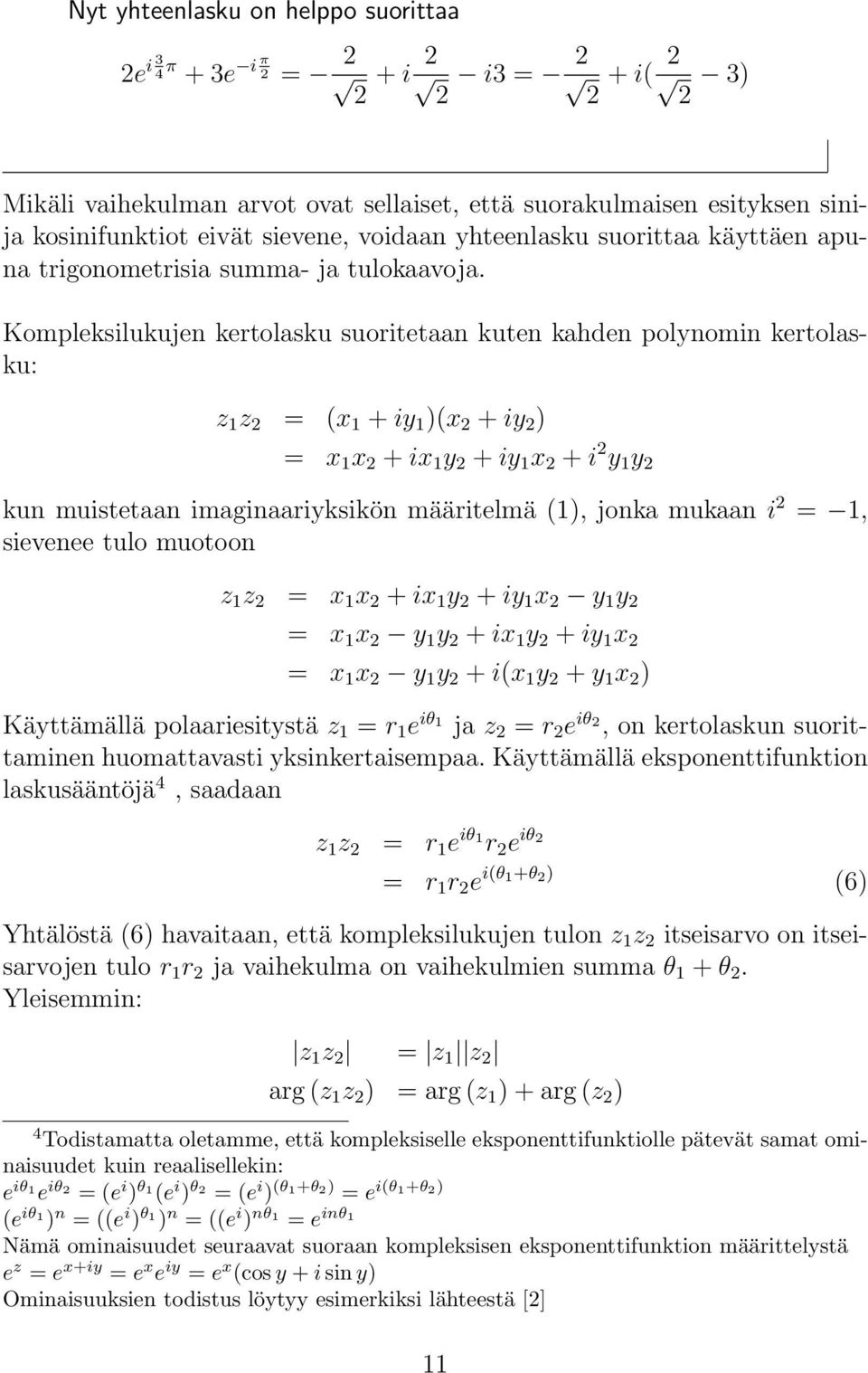 Kompleksilukuje kertolasku suoritetaa kute kahde polyomi kertolasku: z 1 z = (x 1 + iy 1 )(x + iy ) = x 1 x + ix 1 y + iy 1 x + i y 1 y ku muistetaa imagiaariyksikö määritelmä (1), joka mukaa i = 1,