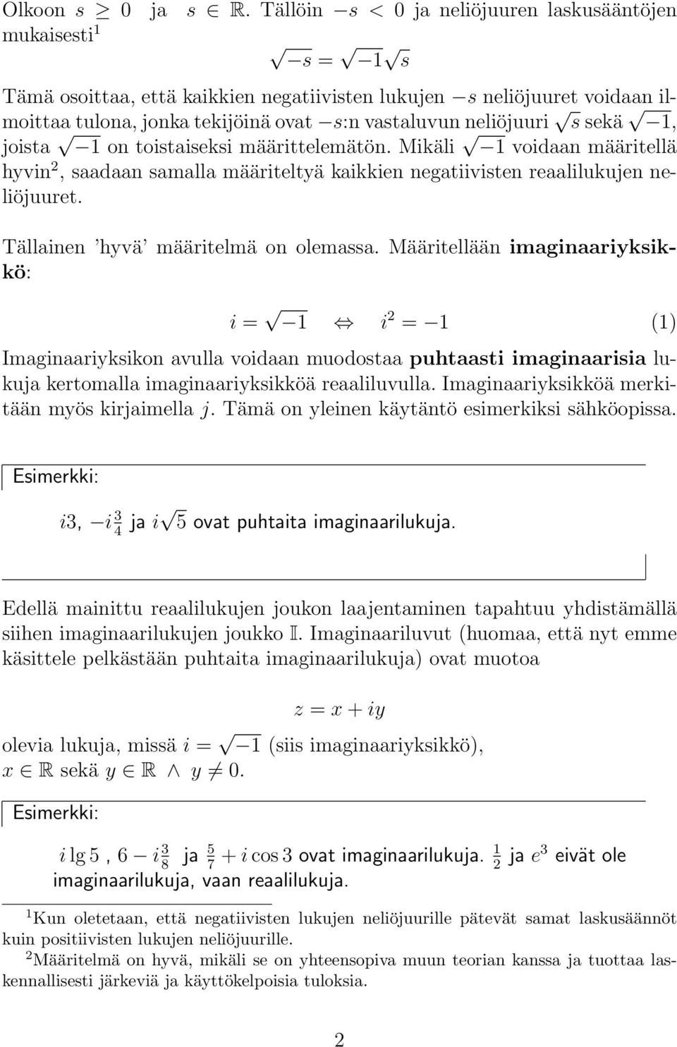 joista 1 o toistaiseksi määrittelemätö. Mikäli 1 voidaa määritellä hyvi, saadaa samalla määriteltyä kaikkie egatiiviste reaalilukuje eliöjuuret. Tällaie hyvä määritelmä o olemassa.