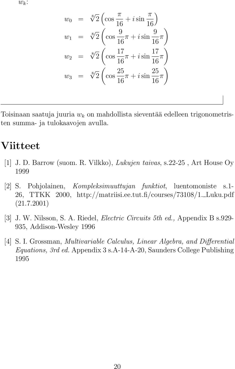 Pohjolaie, Kompleksimuuttuja fuktiot, luetomoiste s.1-6, TTKK 000, http://matriisi.ee.tut.fi/courses/73108/1. Luku.pdf (1.7.001) [3] J. W. Nilsso, S. A.