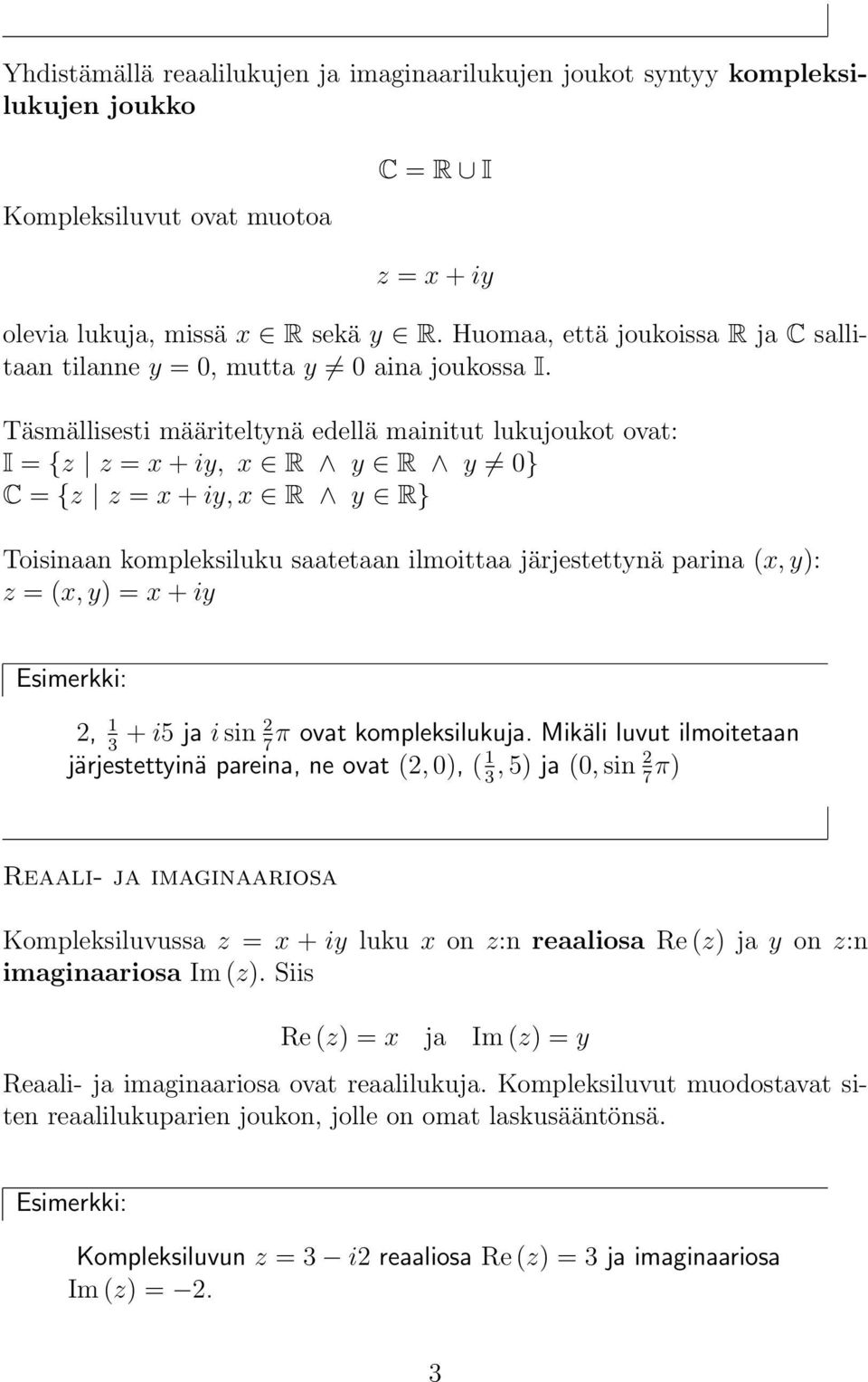 Täsmällisesti määriteltyä edellä maiitut lukujoukot ovat: I = {z z = x + iy, x R y R y 0} C = {z z = x + iy, x R y R} Toisiaa kompleksiluku saatetaa ilmoittaa järjestettyä paria (x, y): z = (x, y) =