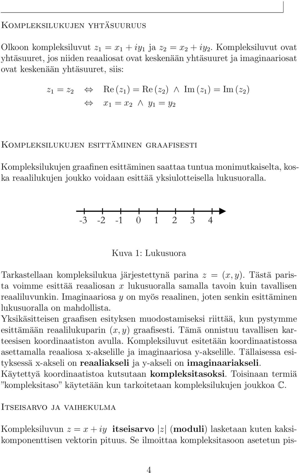 Kompleksilukuje esittämie graafisesti Kompleksilukuje graafie esittämie saattaa tutua moimutkaiselta, koska reaalilukuje joukko voidaa esittää yksiulotteisella lukusuoralla.