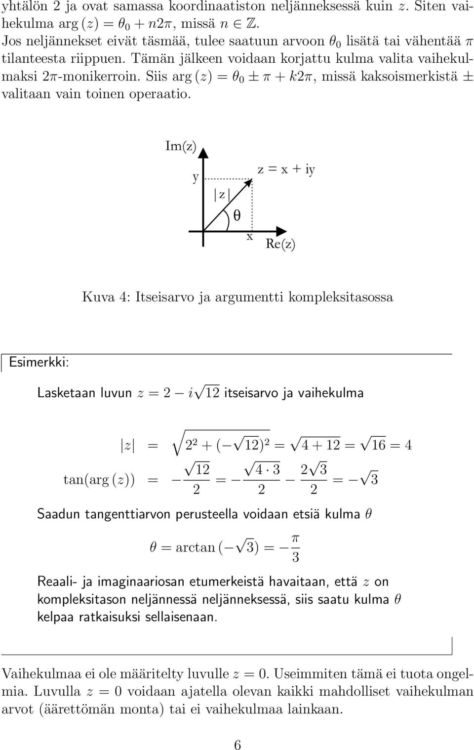 Im(z) y z q x z = x + iy Re(z) Kuva 4: Itseisarvo ja argumetti kompleksitasossa Lasketaa luvu z = i 1 itseisarvo ja vaihekulma z = + ( 1) = 4 + 1 = 16 = 4 1 4 3 ta(arg (z)) = = 3 = 3 Saadu