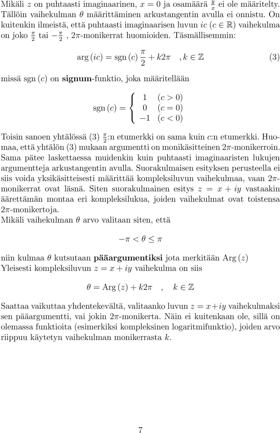 Täsmällisemmi: arg (ic) = sg (c) π + kπ, k Z (3) missä sg (c) o sigum-fuktio, joka määritellää 1 (c > 0) sg (c) = 0 (c = 0) 1 (c < 0) Toisi saoe yhtälössä (3) π : etumerkki o sama kui c: etumerkki.