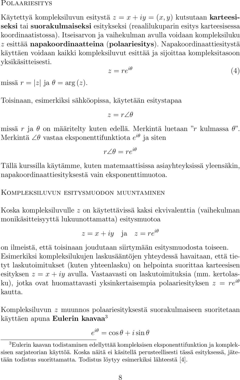 Napakoordiaattiesitystä käyttäe voidaa kaikki kompleksiluvut esittää ja sijoittaa kompleksitasoo yksikäsitteisesti. z = re iθ (4) missä r = z ja θ = arg (z).