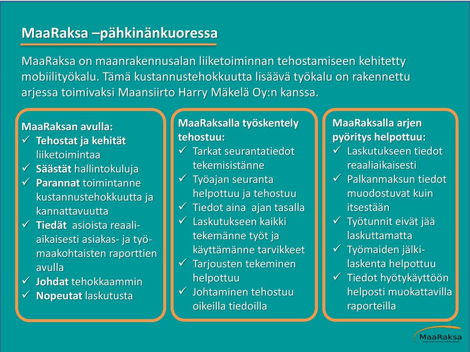 MaaRaksan avulla: Tehostat ja kehität liiketoimintaa Säästät hallintokuluja Parannat toimintanne kustannustehokkuutta ja kannattavuutta Tiedät asioista reaaliaikaisesti asiakas- ja työmaakohtaisten
