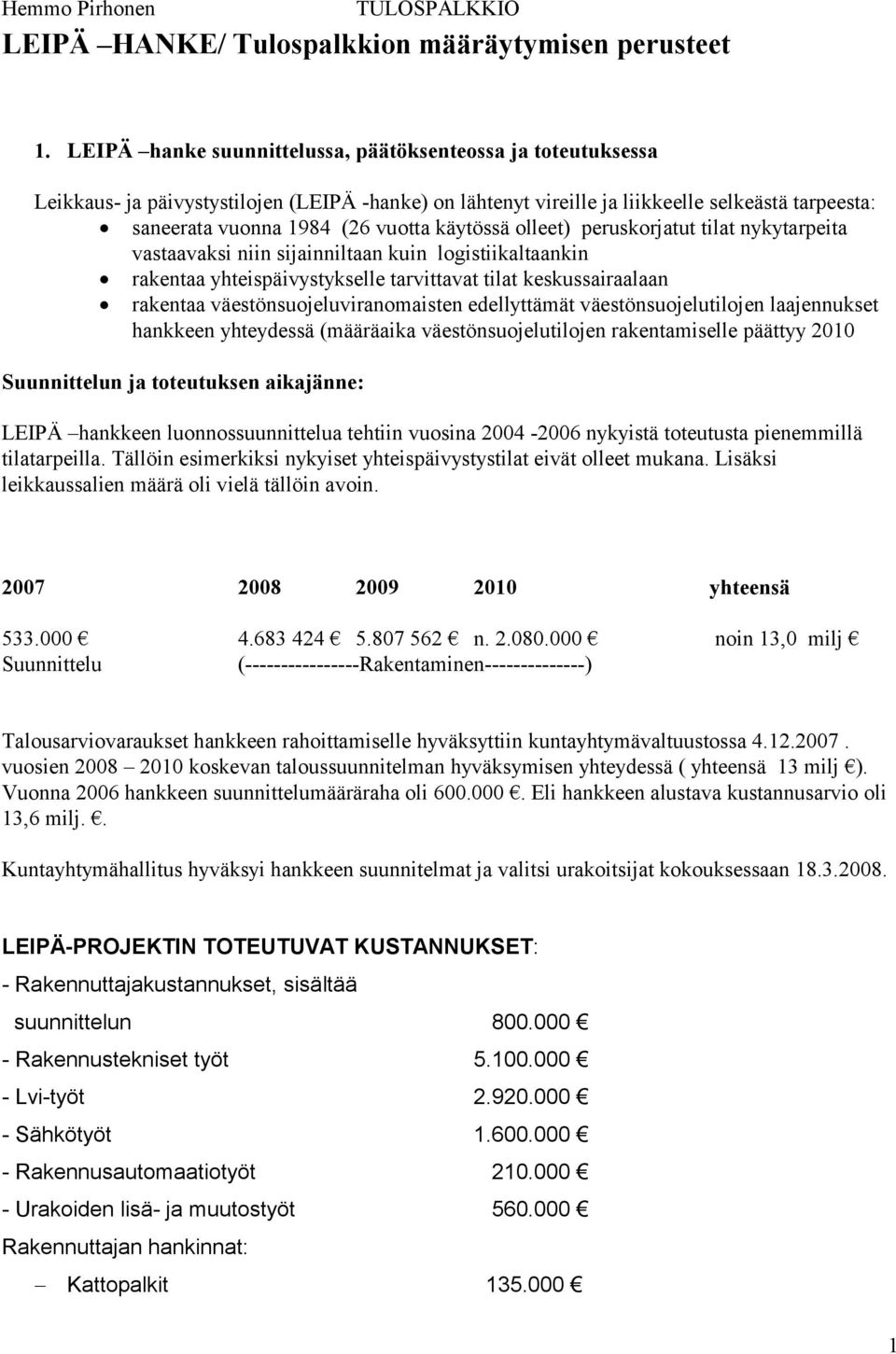 käytössä olleet) peruskorjatut tilat nykytarpeita vastaavaksi niin sijainniltaan kuin logistiikaltaankin rakentaa yhteispäivystykselle tarvittavat tilat keskussairaalaan rakentaa