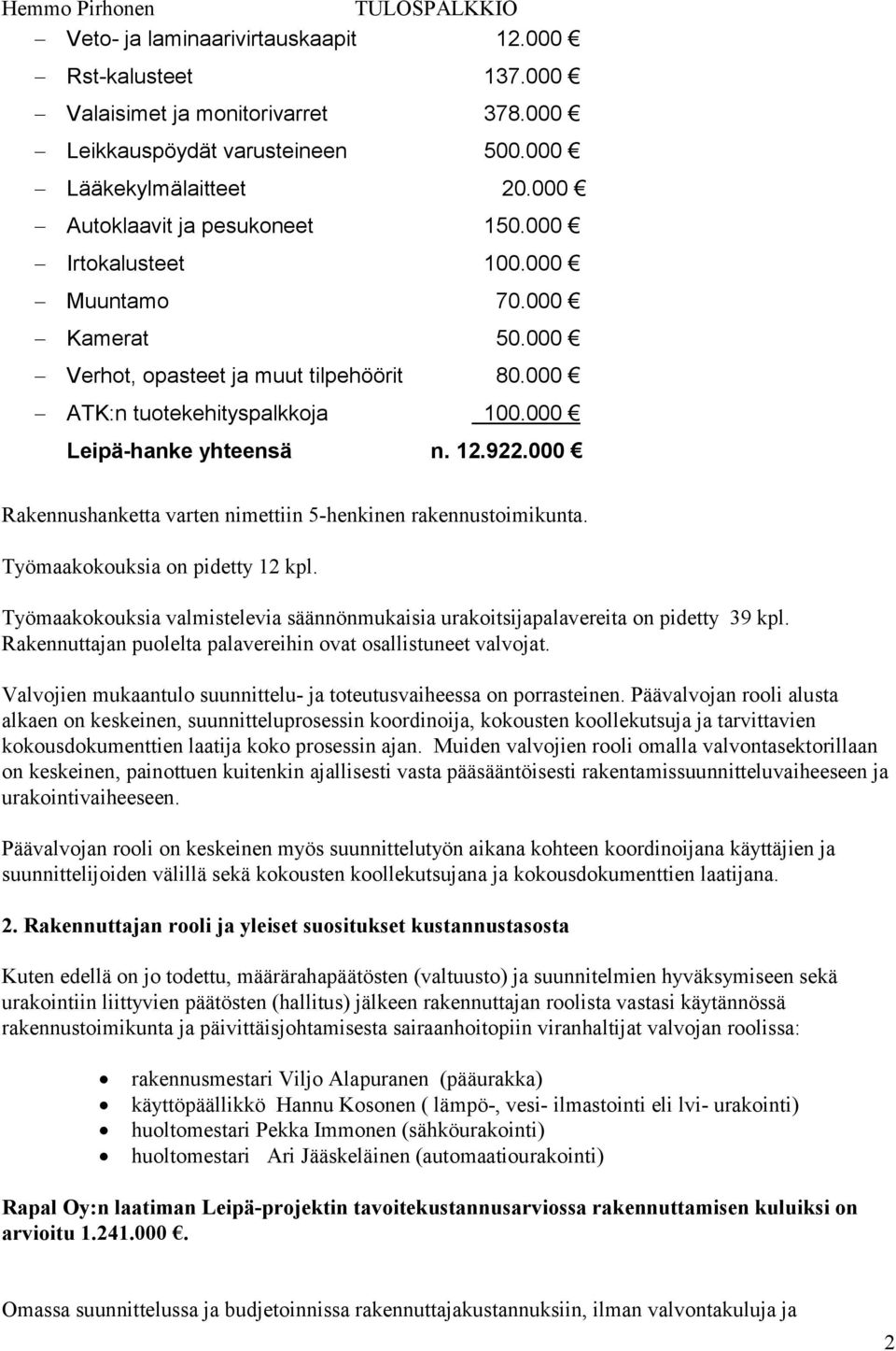 000 Rakennushanketta varten nimettiin 5-henkinen rakennustoimikunta. Työmaakokouksia on pidetty 12 kpl. Työmaakokouksia valmistelevia säännönmukaisia urakoitsijapalavereita on pidetty 39 kpl.