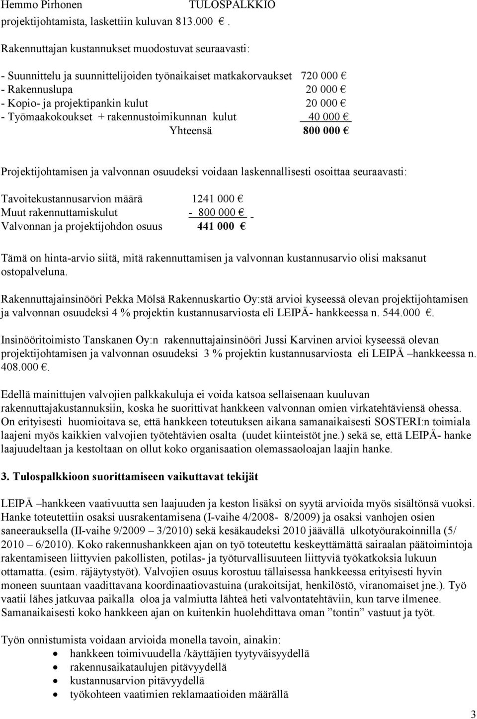 Työmaakokoukset + rakennustoimikunnan kulut 40 000 Yhteensä 800 000 Projektijohtamisen ja valvonnan osuudeksi voidaan laskennallisesti osoittaa seuraavasti: Tavoitekustannusarvion määrä 1241 000 Muut