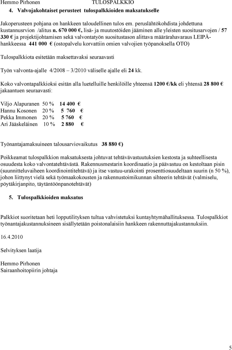 korvattiin omien valvojien työpanoksella OTO) Tulospalkkiota esitetään maksettavaksi seuraavasti Työn valvonta-ajalle 4/2008 3/2010 väliselle ajalle eli 24 kk.