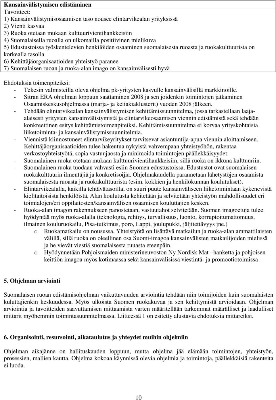 yhteistyö paranee 7) Suomalaisen ruoan ja ruoka-alan imago on kansainvälisesti hyvä Ehdotuksia toimenpiteiksi: - Tekesin valmisteilla oleva ohjelma pk-yritysten kasvulle kansainvälisillä markkinoille.