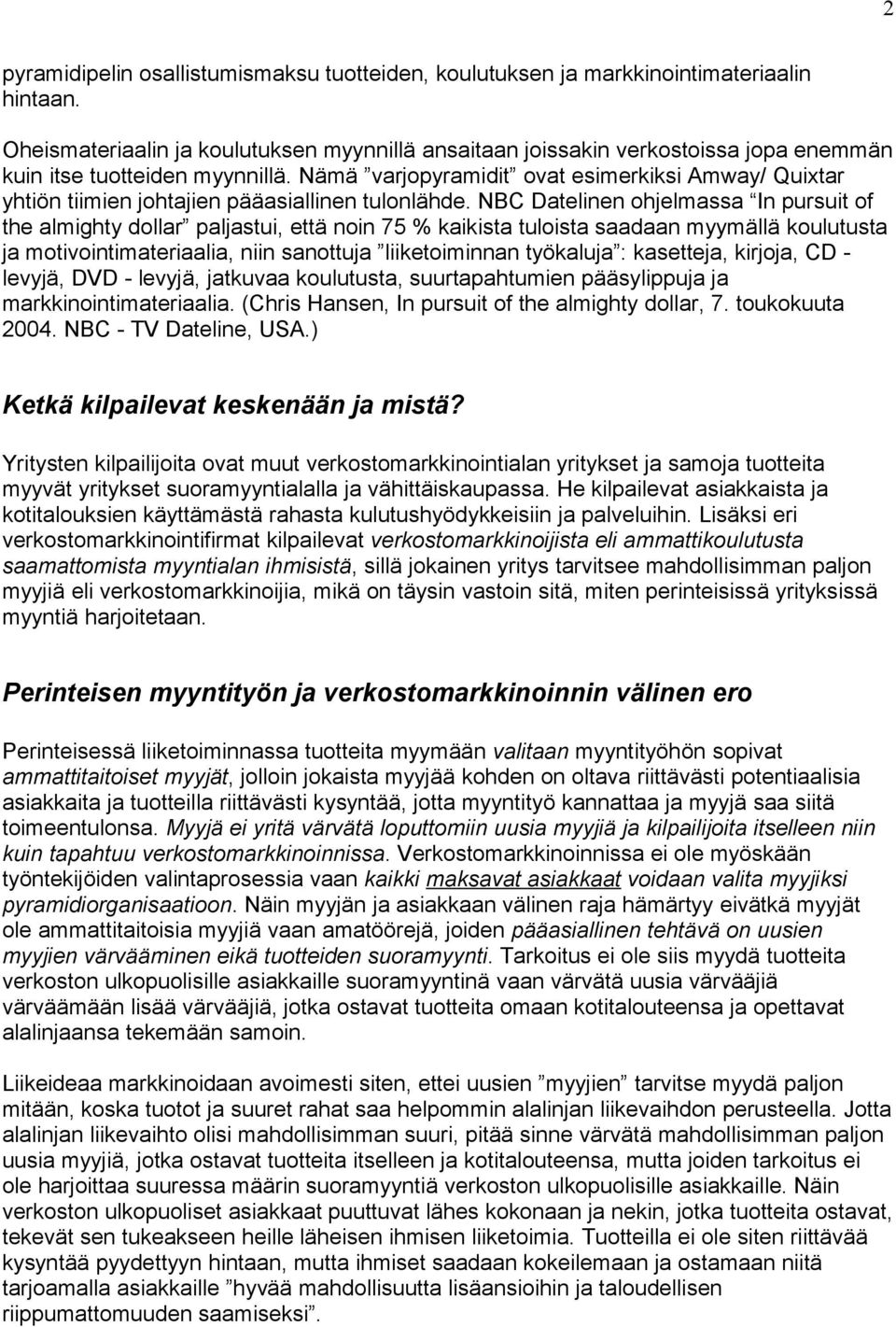 Nämä varjopyramidit ovat esimerkiksi Amway/ Quixtar yhtiön tiimien johtajien pääasiallinen tulonlähde.