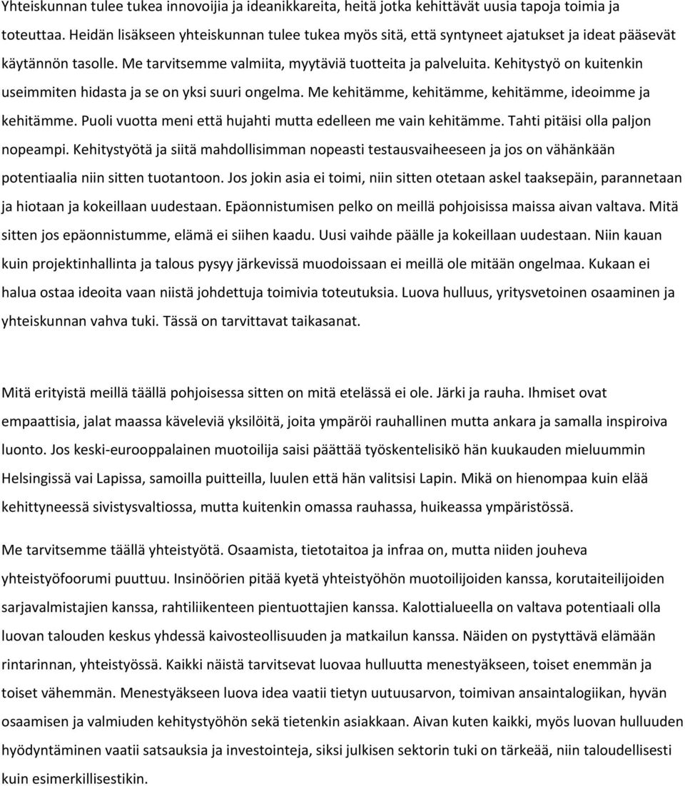 Kehitystyö on kuitenkin useimmiten hidasta ja se on yksi suuri ongelma. Me kehitämme, kehitämme, kehitämme, ideoimme ja kehitämme. Puoli vuotta meni että hujahti mutta edelleen me vain kehitämme.