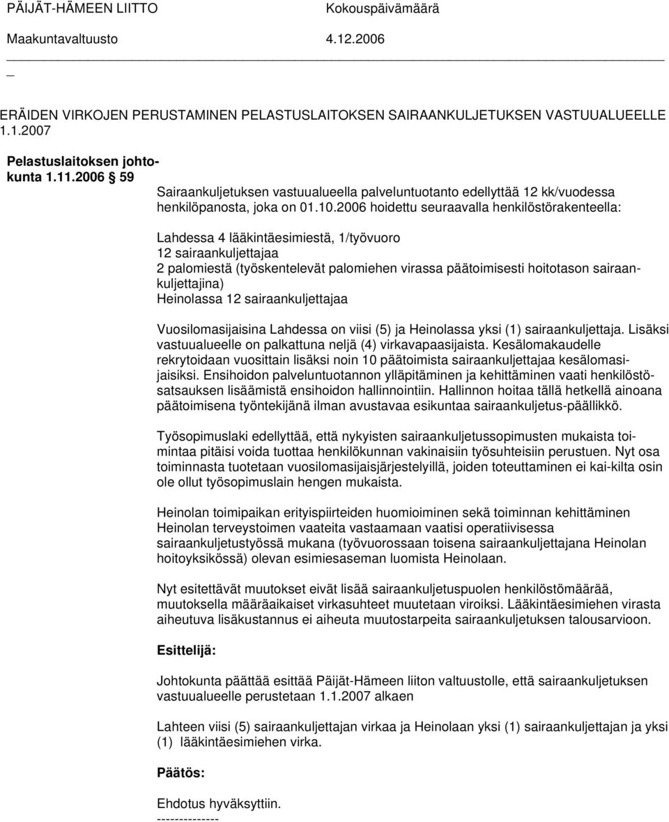 2006 hoidettu seuraavalla henkilöstörakenteella: Lahdessa 4 lääkintäesimiestä, 1/työvuoro 12 sairaankuljettajaa 2 palomiestä (työskentelevät palomiehen virassa päätoimisesti hoitotason