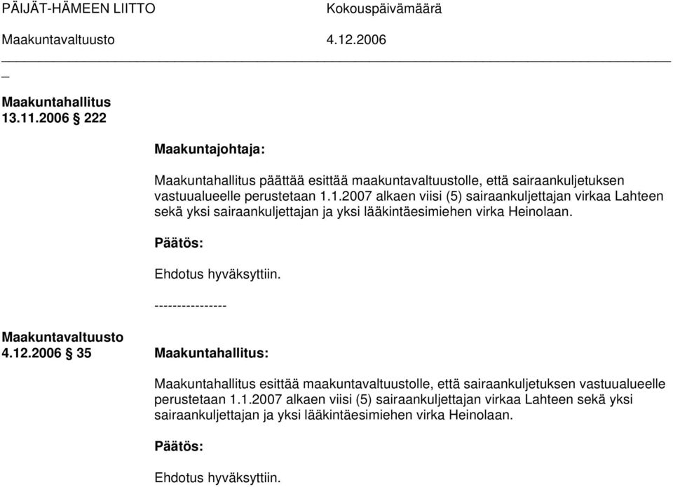 1.2007 alkaen viisi (5) sairaankuljettajan virkaa Lahteen sekä yksi sairaankuljettajan ja yksi lääkintäesimiehen virka Heinolaan.