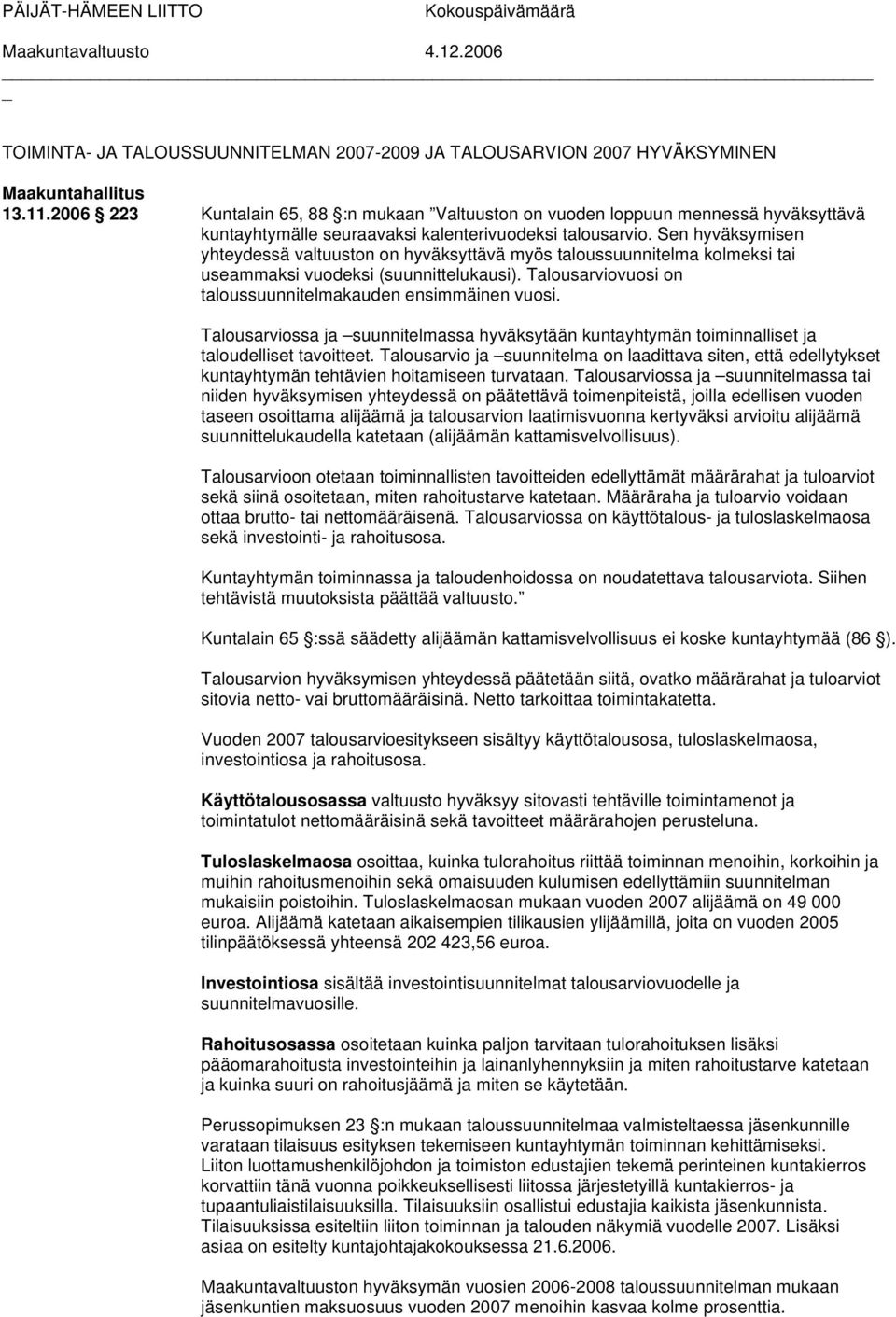 Sen hyväksymisen yhteydessä valtuuston on hyväksyttävä myös taloussuunnitelma kolmeksi tai useammaksi vuodeksi (suunnittelukausi). Talousarviovuosi on taloussuunnitelmakauden ensimmäinen vuosi.