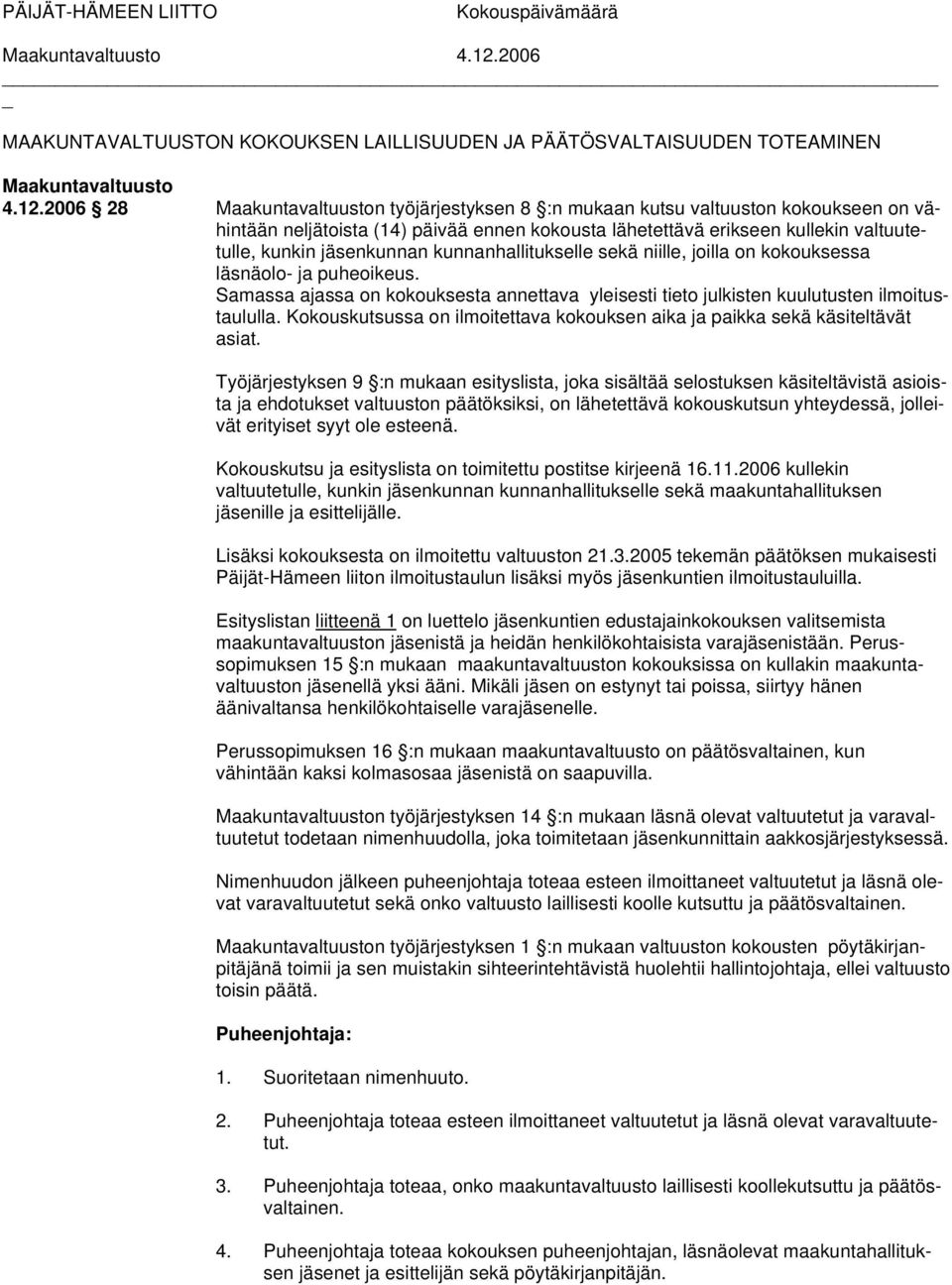 kunnanhallitukselle sekä niille, joilla on kokouksessa läsnäolo- ja puheoikeus. Samassa ajassa on kokouksesta annettava yleisesti tieto julkisten kuulutusten ilmoitustaululla.