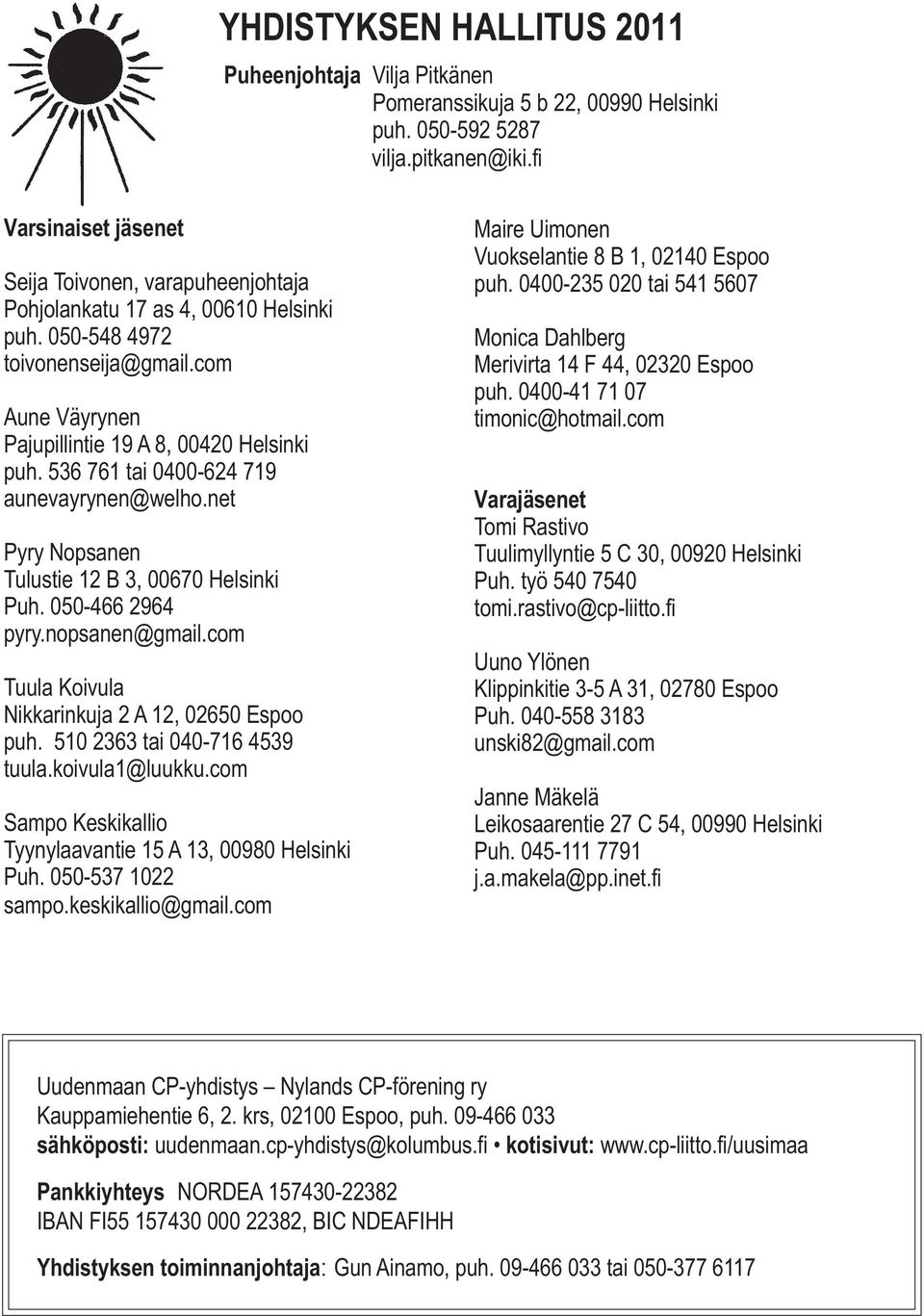 536 761 tai 0400-624 719 aunevayrynen@welho.net Pyry Nopsanen Tulustie 12 B 3, 00670 Helsinki Puh. 050-466 2964 pyry.nopsanen@gmail.com Tuula Koivula Nikkarinkuja 2 A 12, 02650 Espoo puh.