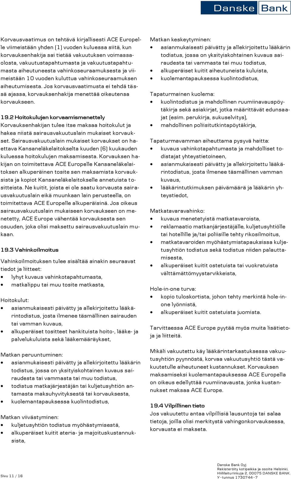 Jos korvausvaatimusta ei tehdä tässä ajassa, korvauksenhakija menettää oikeutensa korvaukseen. 19.