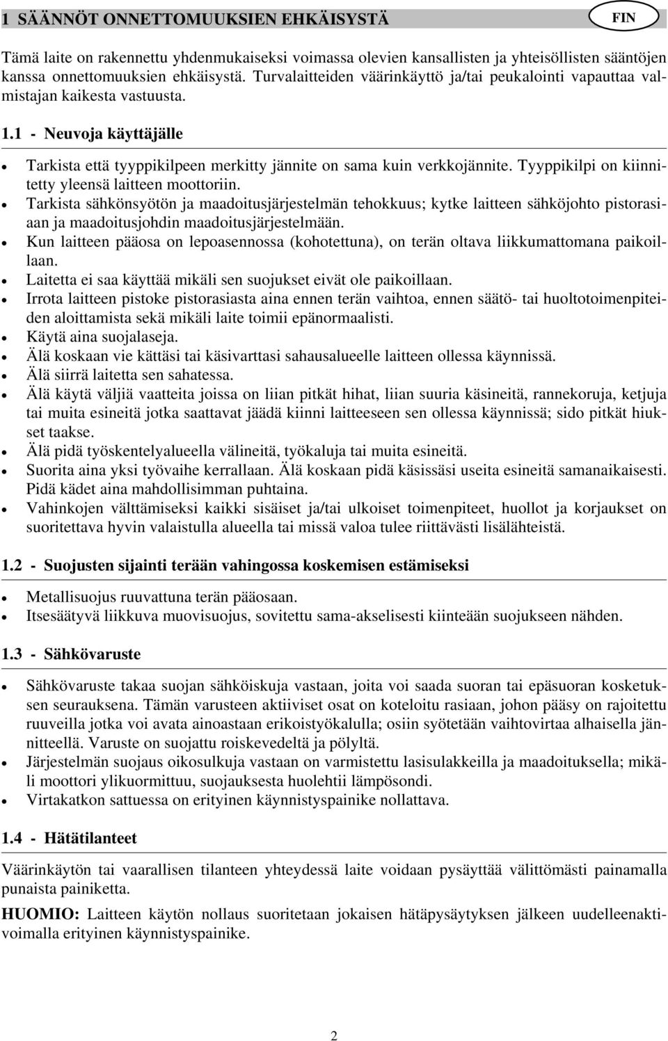 Tyyppikilpi on kiinnitetty yleensä laitteen moottoriin. Tarkista sähkönsyötön ja maadoitusjärjestelmän tehokkuus; kytke laitteen sähköjohto pistorasiaan ja maadoitusjohdin maadoitusjärjestelmään.