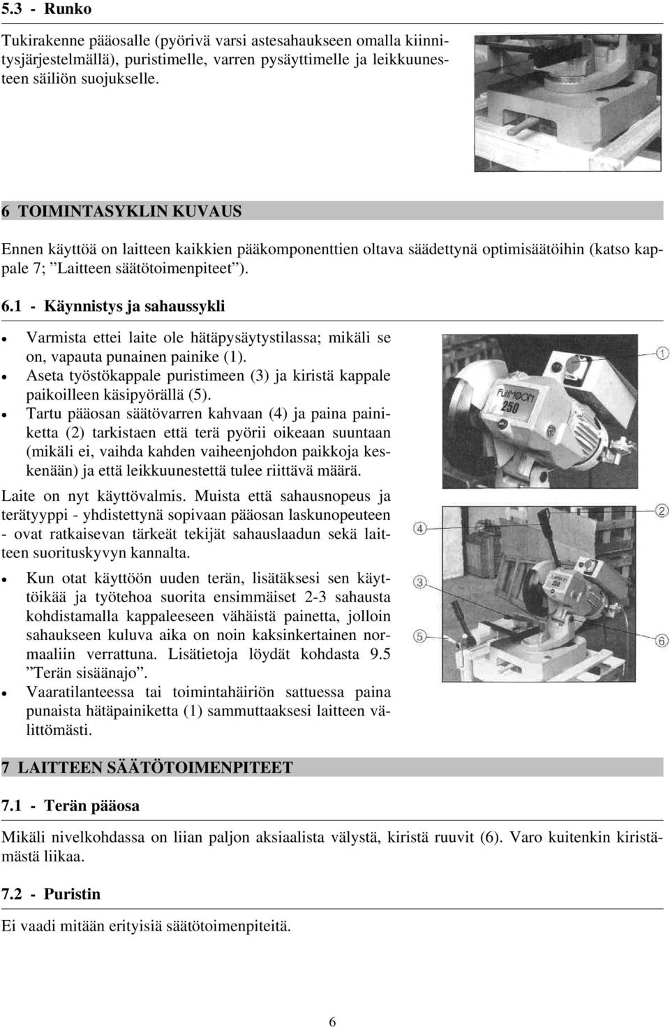 1 - Käynnistys ja sahaussykli Varmista ettei laite ole hätäpysäytystilassa; mikäli se on, vapauta punainen painike (1).