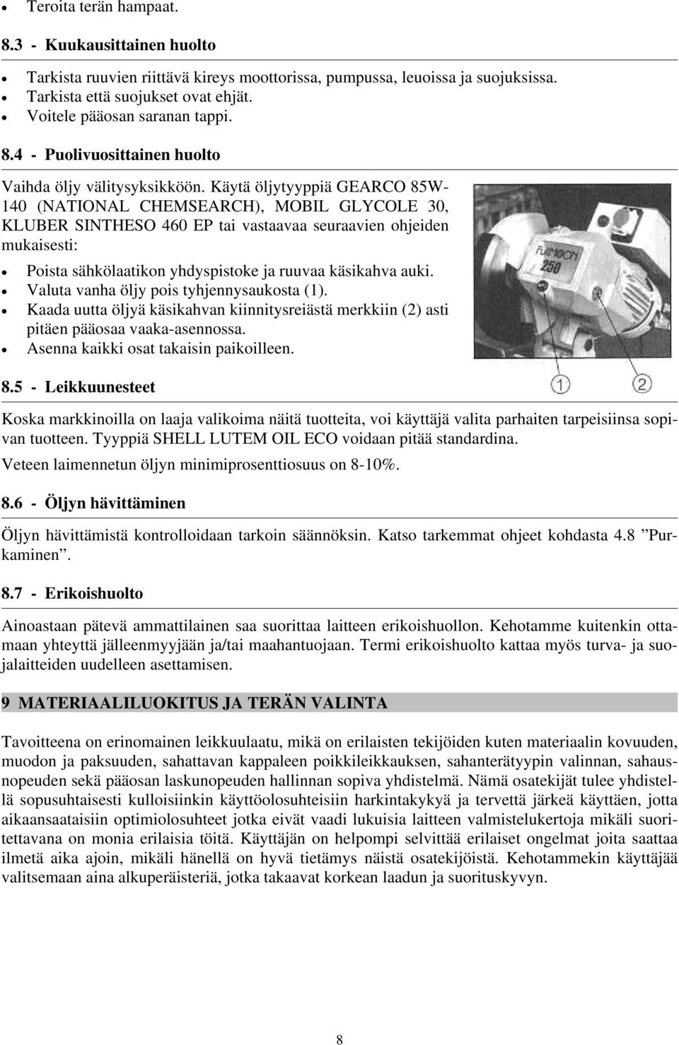 Käytä öljytyyppiä GEARCO 85W- 140 (NATIONAL CHEMSEARCH), MOBIL GLYCOLE 30, KLUBER SINTHESO 460 EP tai vastaavaa seuraavien ohjeiden mukaisesti: Poista sähkölaatikon yhdyspistoke ja ruuvaa käsikahva