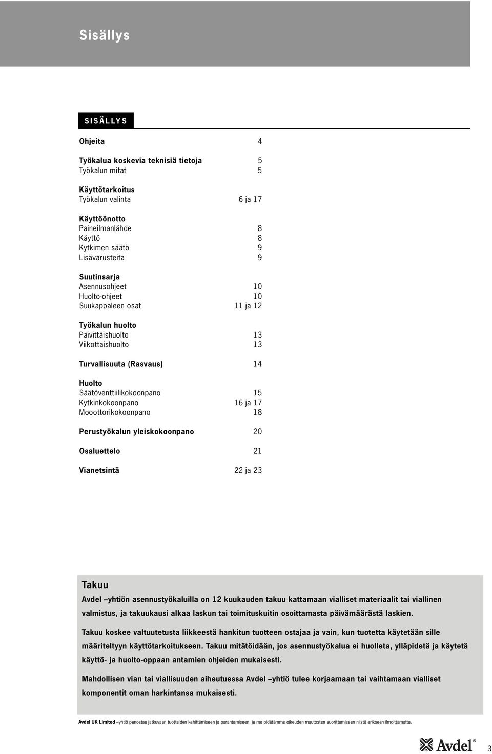 ja 7 Mooottorikokoonpano 8 Perustyökalun yleiskokoonpano 20 Osaluettelo 2 Vianetsintä 22 ja 23 Takuu Avdel yhtiön asennustyökaluilla on 2 kuukauden takuu kattamaan vialliset materiaalit tai viallinen