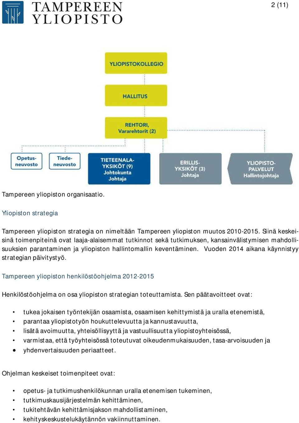 Vuoden 2014 aikana käynnistyy strategian päivitystyö. Tampereen yliopiston henkilöstöohjelma 2012-2015 Henkilöstöohjelma on osa yliopiston strategian toteuttamista.