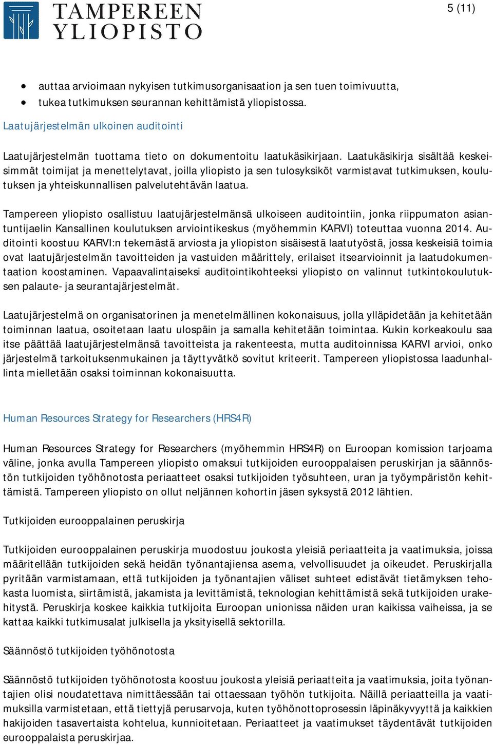 Laatukäsikirja sisältää keskeisimmät toimijat ja menettelytavat, joilla yliopisto ja sen tulosyksiköt varmistavat tutkimuksen, koulutuksen ja yhteiskunnallisen palvelutehtävän laatua.