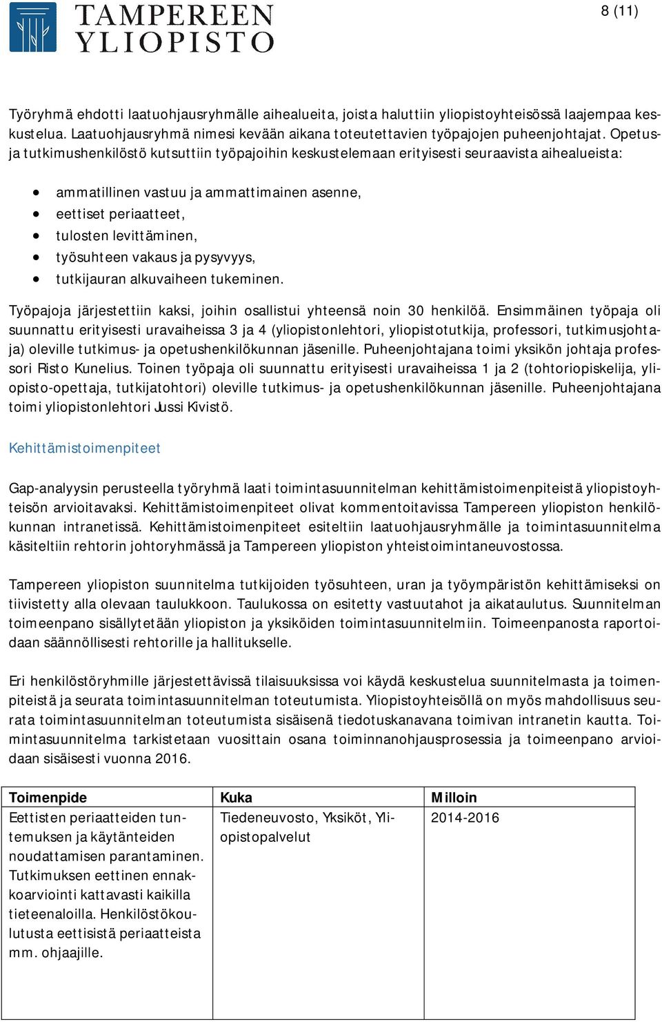 työsuhteen vakaus ja pysyvyys, tutkijauran alkuvaiheen tukeminen. Työpajoja järjestettiin kaksi, joihin osallistui yhteensä noin 30 henkilöä.