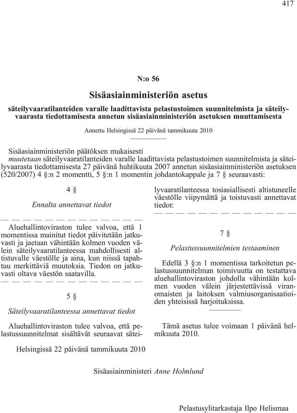 säteilyvaarasta tiedottamisesta 27 päivänä huhtikuuta 2007 annetun sisäasiainministeriön asetuksen (520/2007) 4 :n 2 momentti, 5 :n 1 momentin johdantokappale ja 7 seuraavasti: 4 Ennalta annettavat