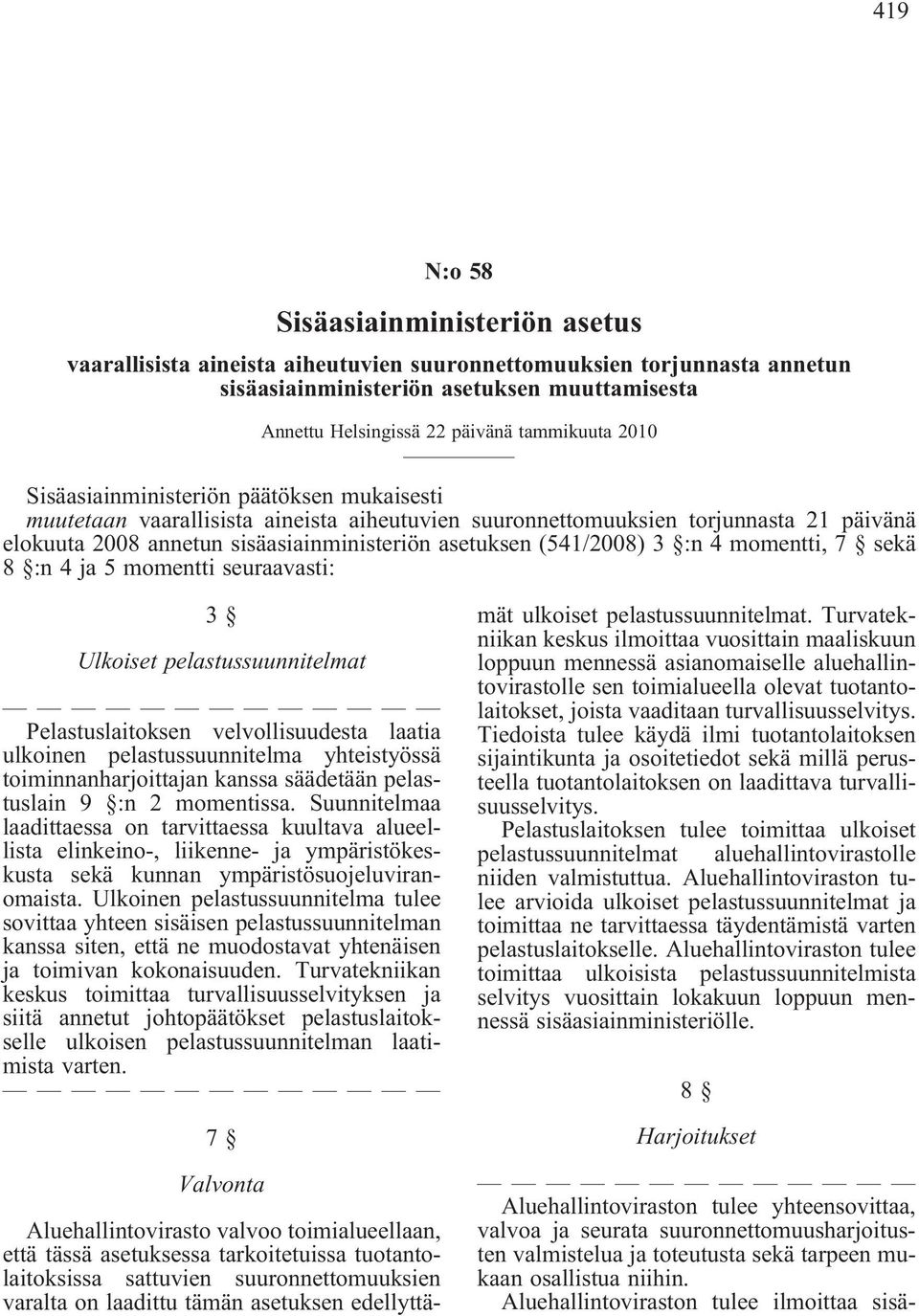 asetuksen (541/2008) 3 :n 4 momentti, 7 sekä 8 :n 4 ja 5 momentti seuraavasti: 3 Ulkoiset pelastussuunnitelmat Pelastuslaitoksen velvollisuudesta laatia ulkoinen pelastussuunnitelma yhteistyössä
