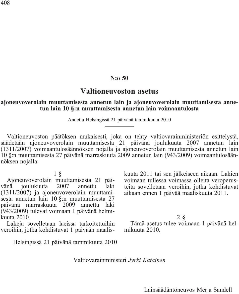 (1311/2007) voimaantulosäännöksen nojalla ja ajoneuvoverolain muuttamisesta annetun lain 10 :n muuttamisesta 27 päivänä marraskuuta 2009 annetun lain (943/2009) voimaantulosäännöksen nojalla: 1