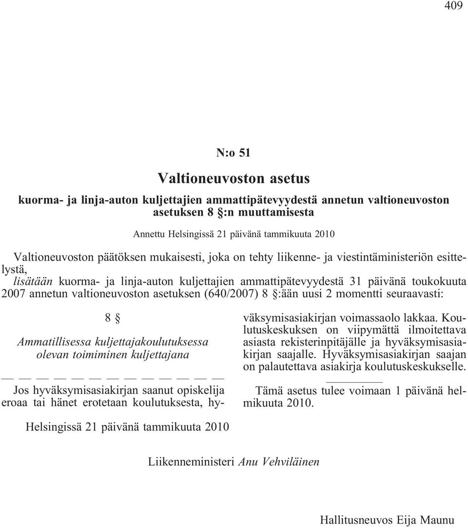 valtioneuvoston asetuksen (640/2007) 8 :ään uusi 2 momentti seuraavasti: 8 Ammatillisessa kuljettajakoulutuksessa olevan toimiminen kuljettajana Jos hyväksymisasiakirjan saanut opiskelija eroaa tai