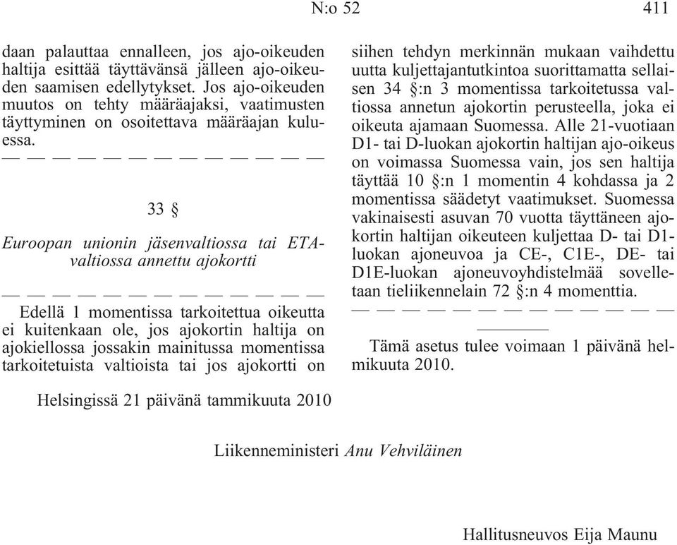 33 Euroopan unionin jäsenvaltiossa tai ETAvaltiossa annettu ajokortti Edellä 1 momentissa tarkoitettua oikeutta ei kuitenkaan ole, jos ajokortin haltija on ajokiellossa jossakin mainitussa momentissa