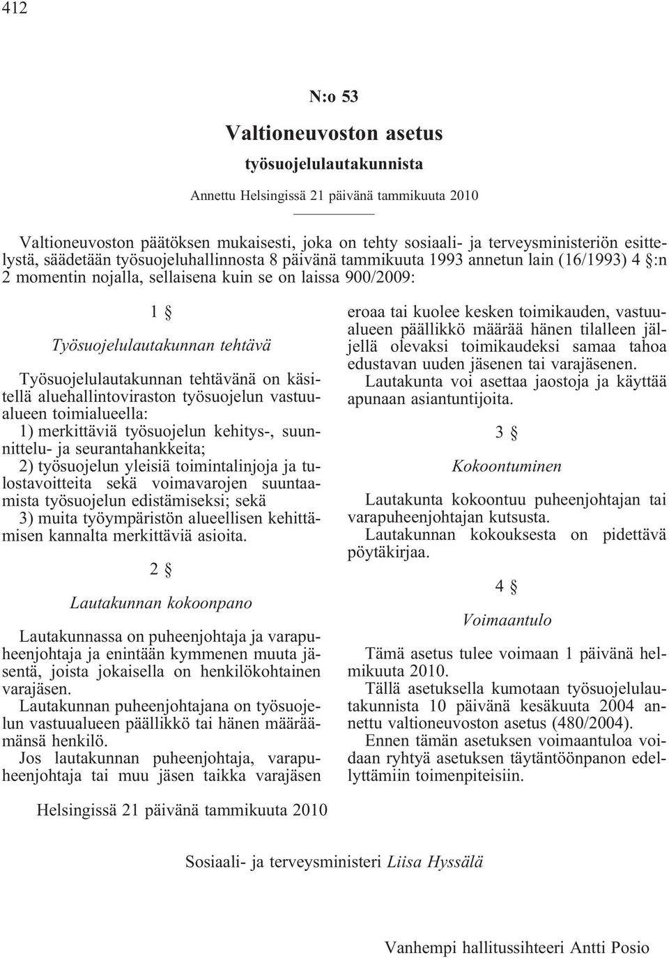 Työsuojelulautakunnan tehtävänä on käsitellä aluehallintoviraston työsuojelun vastuualueen toimialueella: 1) merkittäviä työsuojelun kehitys-, suunnittelu- ja seurantahankkeita; 2) työsuojelun
