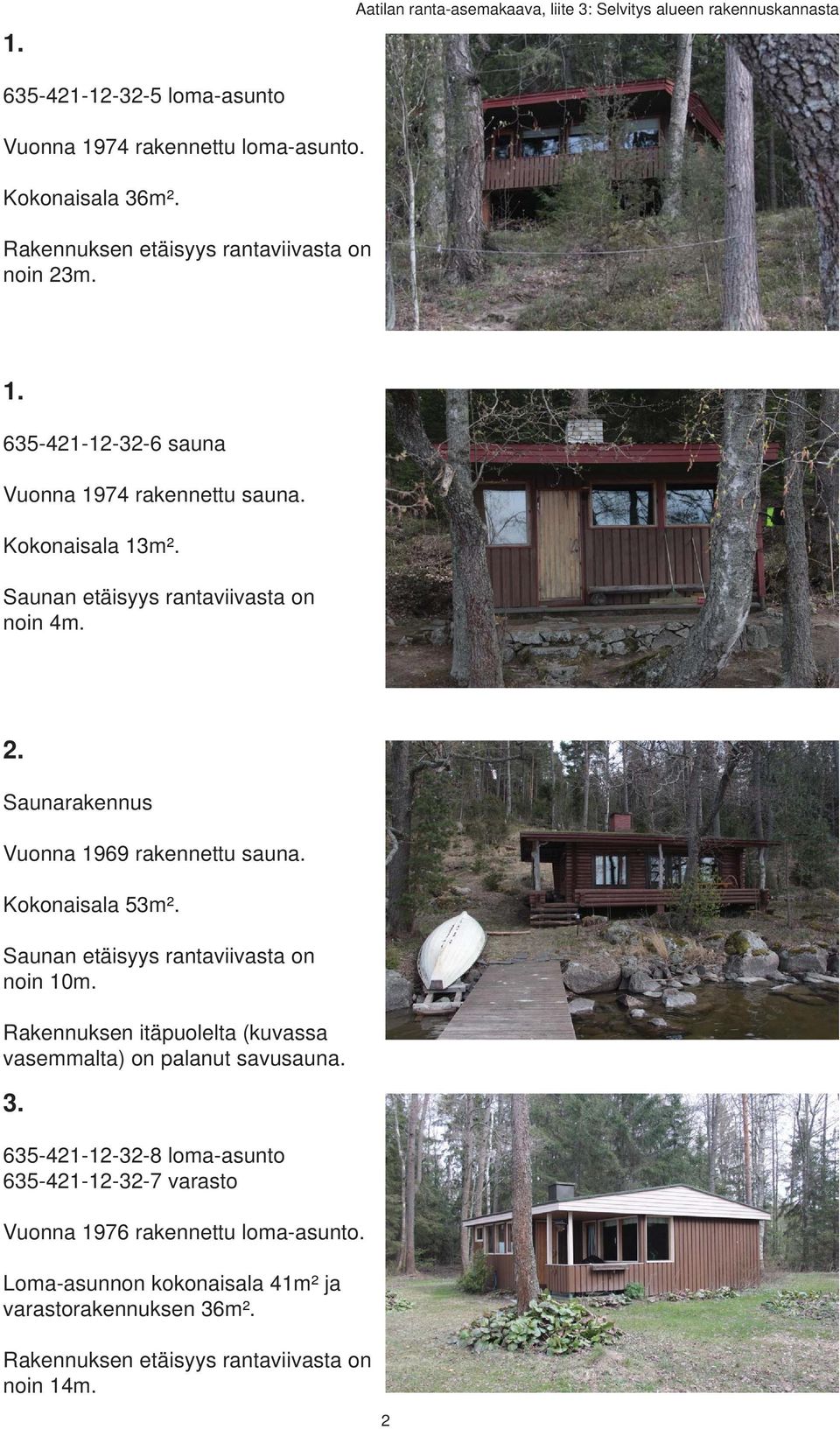 Kokonaisala 53m². Saunan etäisyys rantaviivasta on noin 10m. Rakennuksen itäpuolelta (kuvassa vasemmalta) on palanut savusauna. 3.