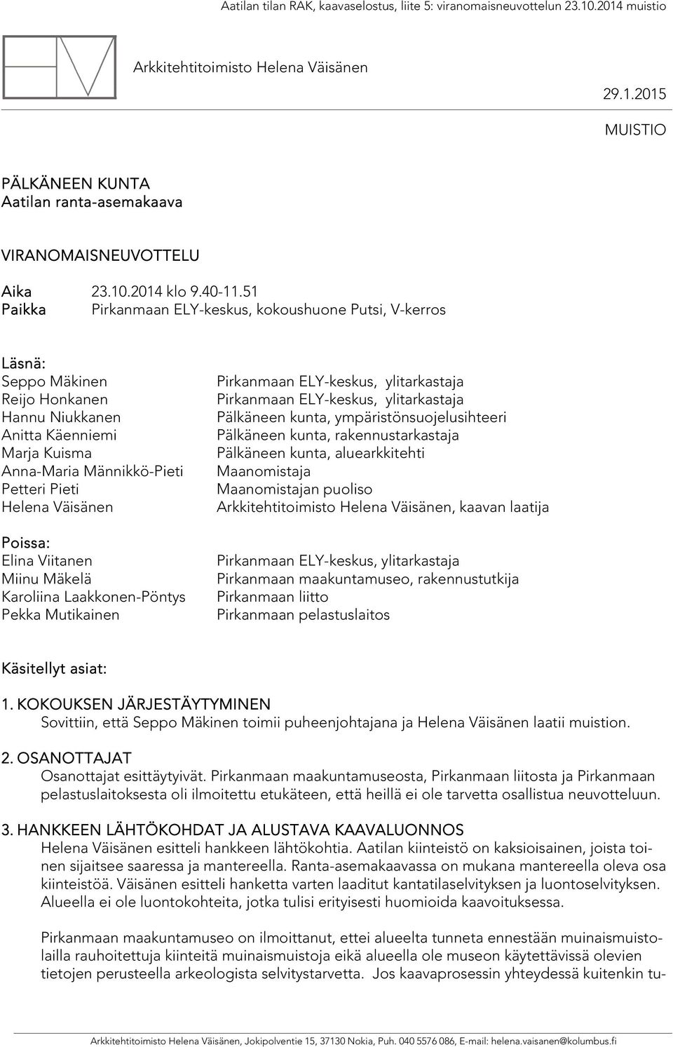 51 Paikka Pirkanmaan ELY-keskus, kokoushuone Putsi, V-kerros Läsnä: Seppo Mäkinen Reijo Honkanen Hannu Niukkanen Anitta Käenniemi Marja Kuisma Anna-Maria Männikkö-Pieti Petteri Pieti Helena Väisänen