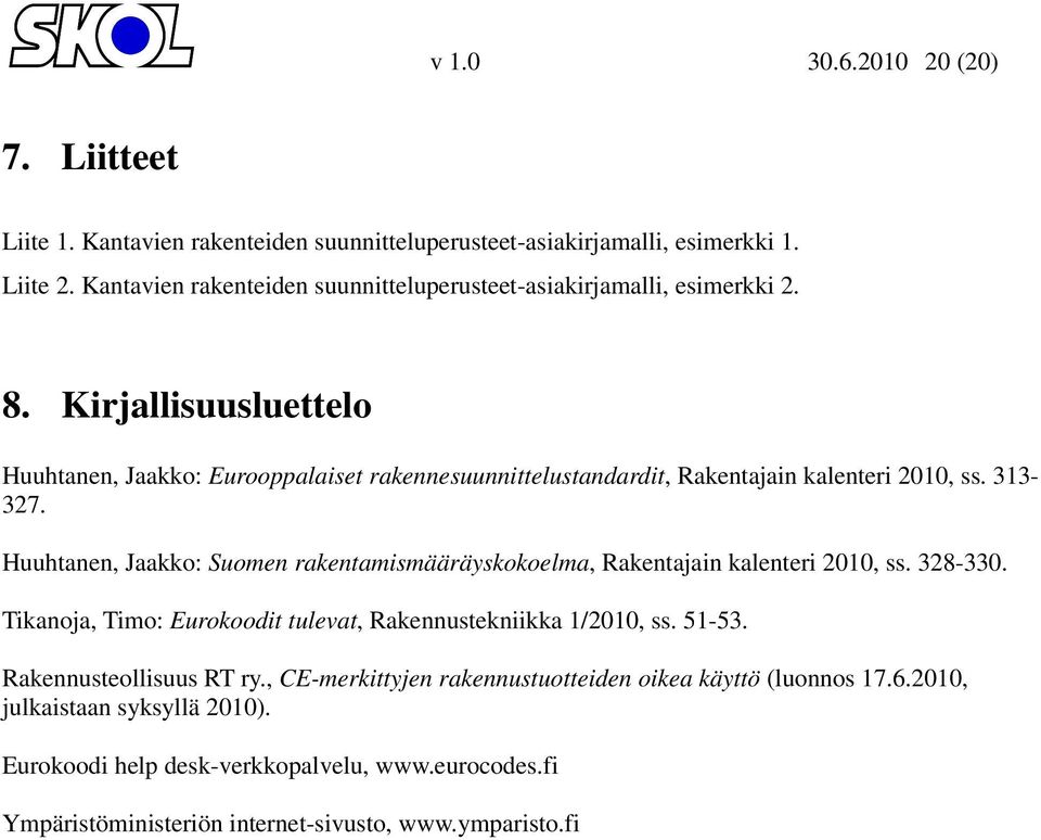 Kirjallisuusluettelo Huuhtanen, Jaakko: Eurooppalaiset rakennesuunnittelustandardit, Rakentajain kalenteri 2010, ss. 313-327.