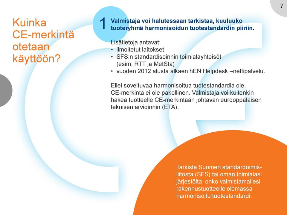 Ellei soveltuvaa harmonisoitua tuotestandardia ole, CE-merkintä ei ole pakollinen.