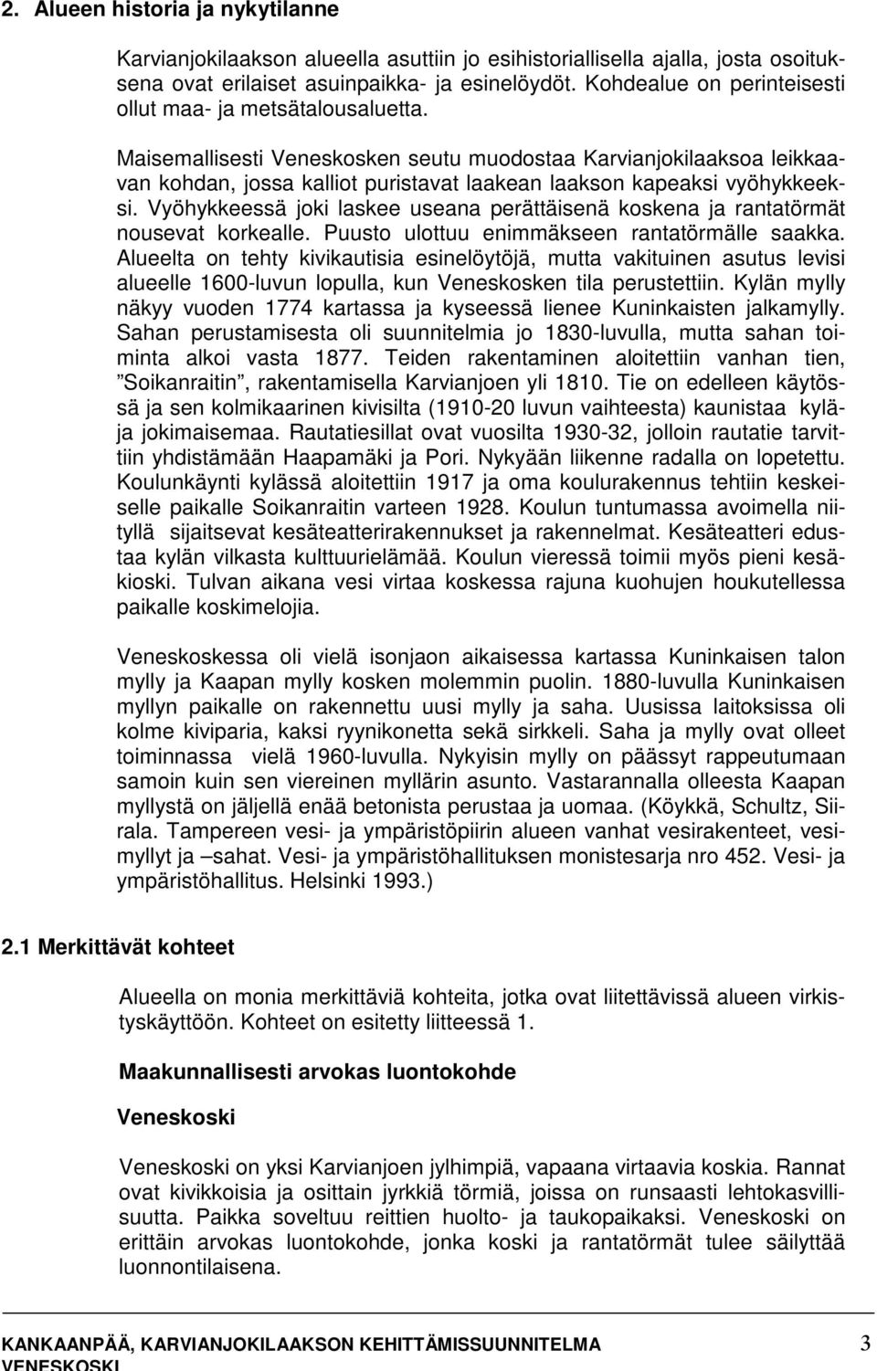 Maisemallisesti Veneskosken seutu muodostaa Karvianjokilaaksoa leikkaavan kohdan, jossa kalliot puristavat laakean laakson kapeaksi vyöhykkeeksi.