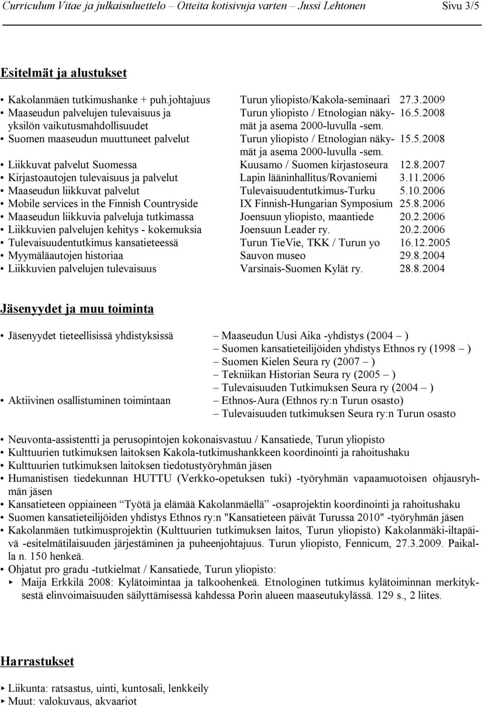 Liikkuvat palvelut Suomessa Kuusamo / Suomen kirjastoseura 12.8.2007 Kirjastoautojen tulevaisuus ja palvelut Lapin lääninhallitus/rovaniemi 3.11.