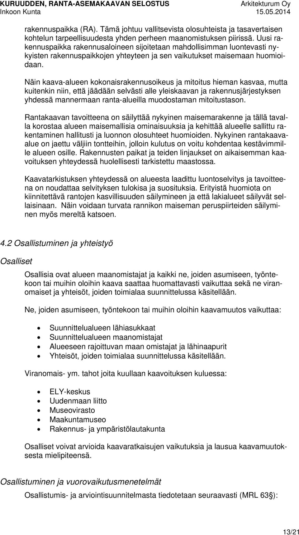 Näin kaava-alueen kokonaisrakennusoikeus ja mitoitus hieman kasvaa, mutta kuitenkin niin, että jäädään selvästi alle yleiskaavan ja rakennusjärjestyksen yhdessä mannermaan ranta-alueilla muodostaman