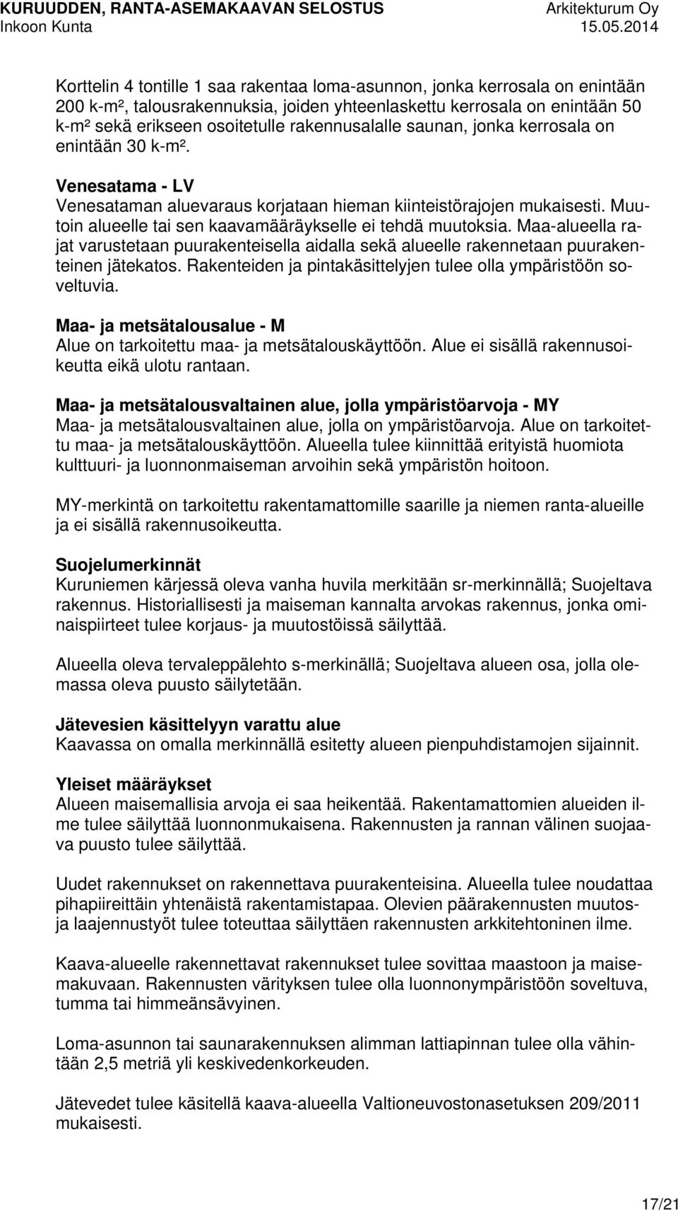 Maa-alueella rajat varustetaan puurakenteisella aidalla sekä alueelle rakennetaan puurakenteinen jätekatos. Rakenteiden ja pintakäsittelyjen tulee olla ympäristöön soveltuvia.