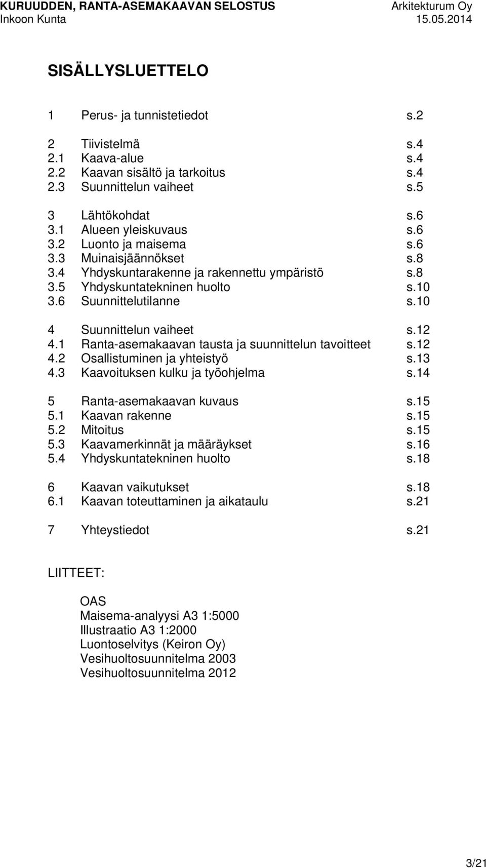 1 Ranta-asemakaavan tausta ja suunnittelun tavoitteet s.12 4.2 Osallistuminen ja yhteistyö s.13 4.3 Kaavoituksen kulku ja työohjelma s.14 5 Ranta-asemakaavan kuvaus s.15 5.1 Kaavan rakenne s.15 5.2 Mitoitus s.