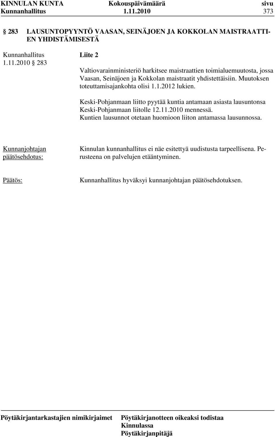 2010 mennessä. Kuntien lausunnot otetaan huomioon liiton antamassa lausunnossa. Kinnulan kunnanhallitus ei näe esitettyä uudistusta tarpeellisena.